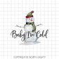 Snowman Sublimation Design Download - Baby I'm Cold - PNG Graphic